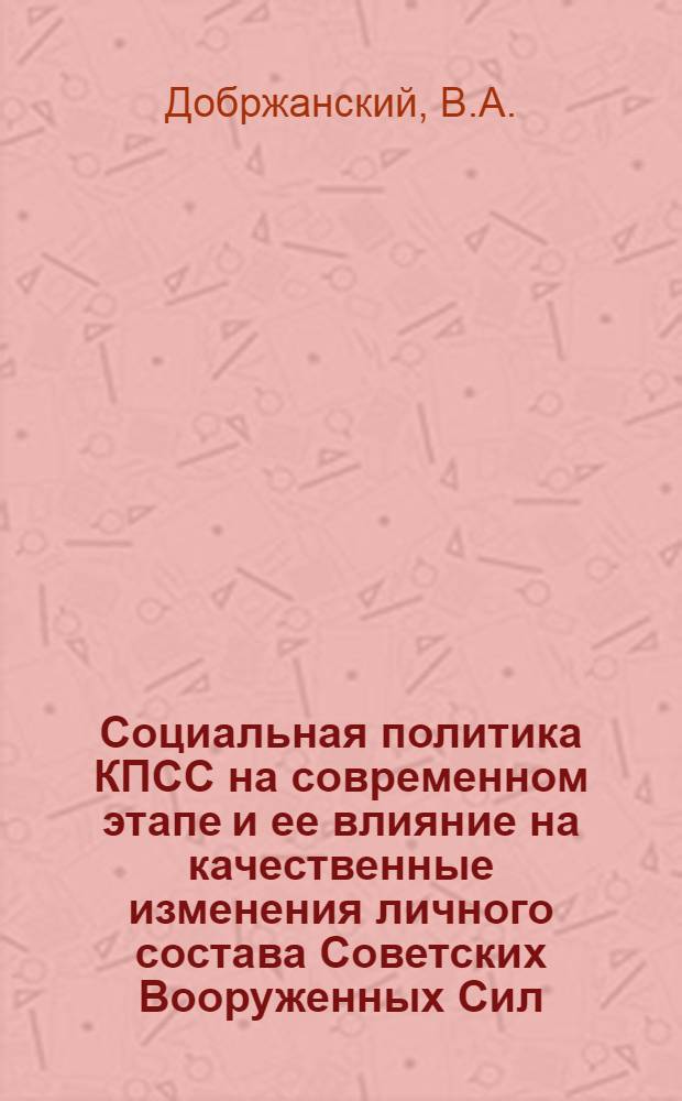 Социальная политика КПСС на современном этапе и ее влияние на качественные изменения личного состава Советских Вооруженных Сил : Лекция