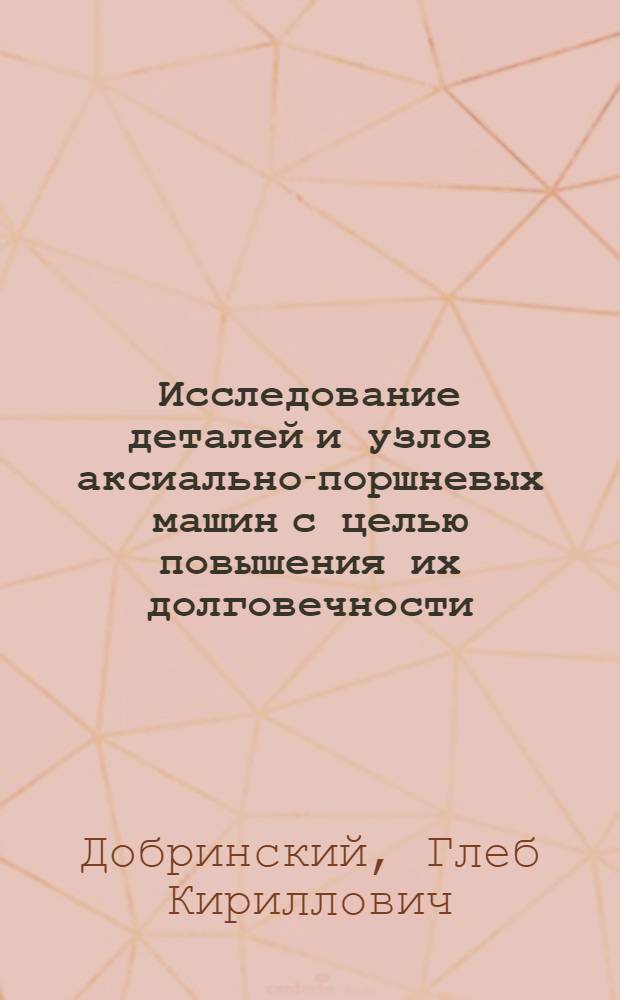 Исследование деталей и узлов аксиально-поршневых машин с целью повышения их долговечности : Автореф. дис. на соиск. учен. степени канд. техн. наук : (05.02.02)