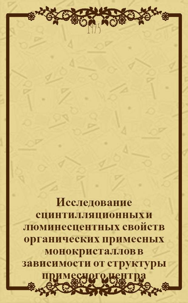 Исследование сцинтилляционных и люминесцентных свойств органических примесных монокристаллов в зависимости от структуры примесного центра : Автореф. дис. на соиск. учен. степени к. т. н
