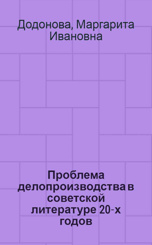 Проблема делопроизводства в советской литературе 20-х годов : Автореф. дис. на соиск. учен. степени канд. ист. наук : (05.00.02)