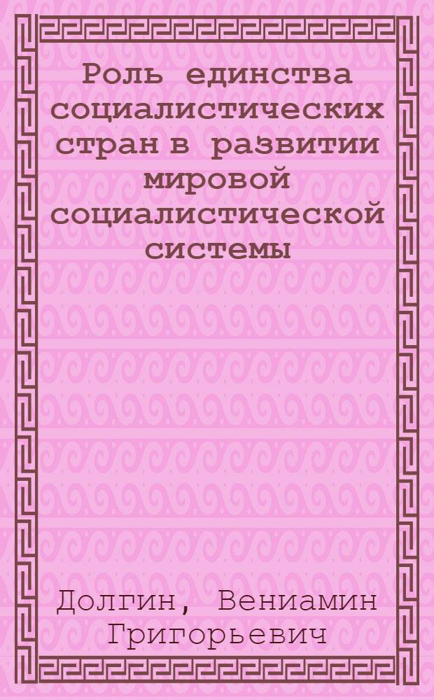 Роль единства социалистических стран в развитии мировой социалистической системы : Автореф. дис. на соиск. учен. степени канд. ист. наук : (07.00.05)