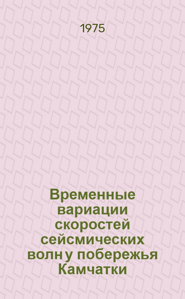 Временные вариации скоростей сейсмических волн у побережья Камчатки : Автореф. дис. на соиск. учен. степени канд. физ.-мат. наук : (01.04.12)