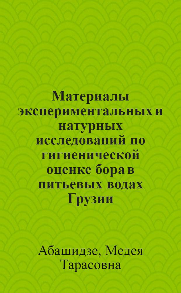 Материалы экспериментальных и натурных исследований по гигиенической оценке бора в питьевых водах Грузии : Автореф. дис. на соиск. учен. степени канд. мед. наук : (14.00.07)