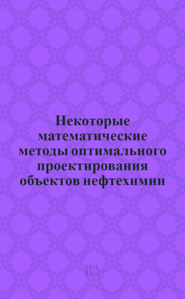 Некоторые математические методы оптимального проектирования объектов нефтехимии