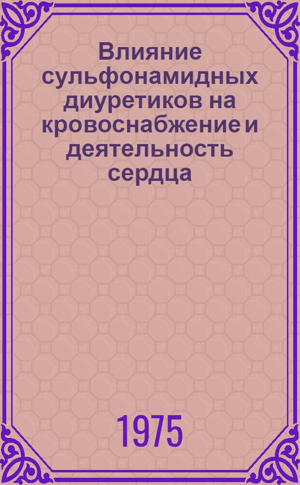 Влияние сульфонамидных диуретиков на кровоснабжение и деятельность сердца : Автореф. дис. на соиск. учен. степени д-ра мед. наук : (14.00.25)