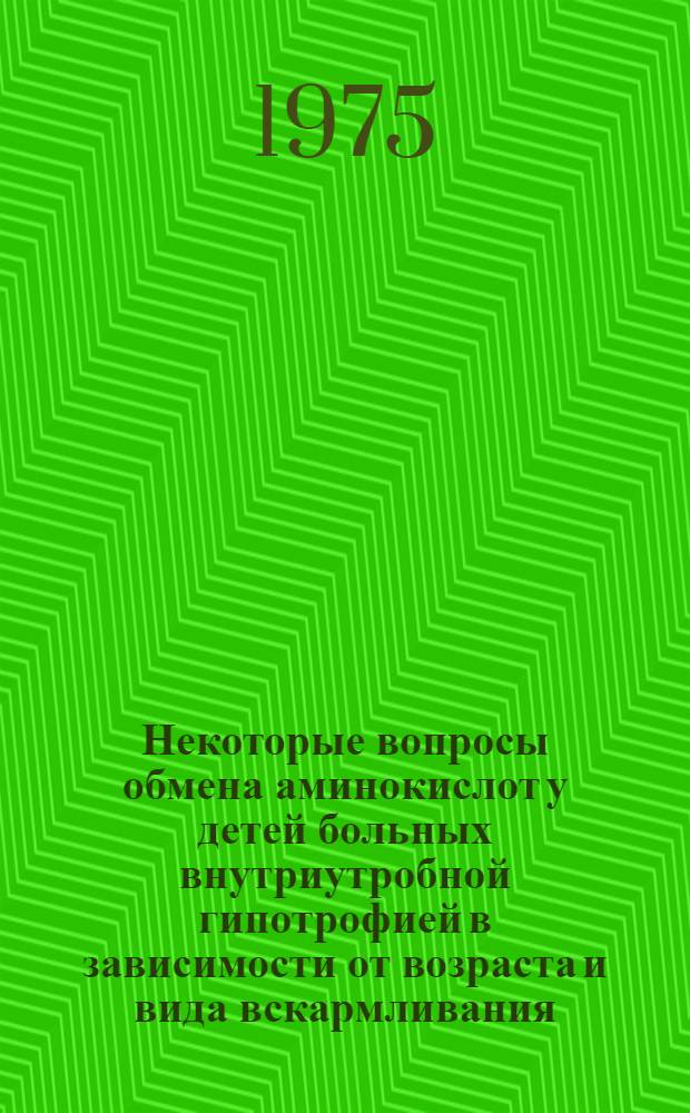 Некоторые вопросы обмена аминокислот у детей больных внутриутробной гипотрофией в зависимости от возраста и вида вскармливания : Автореф. дис. на соиск. учен. степени канд. мед. наук : (14.00.09)