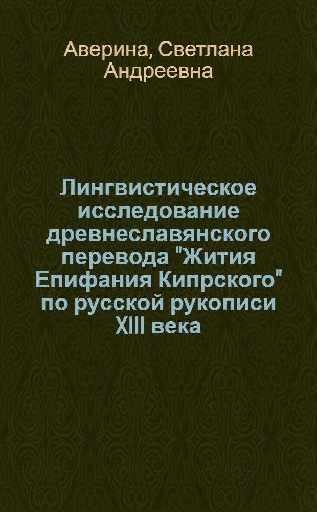 Лингвистическое исследование древнеславянского перевода "Жития Епифания Кипрского" по русской рукописи XIII века : (ГПБ им. М.Е. Салтыкова-Щедрина, Соф. 1326) : Автореф. дис. на соиск. учен. степени канд. филол. наук : (10.02.01)
