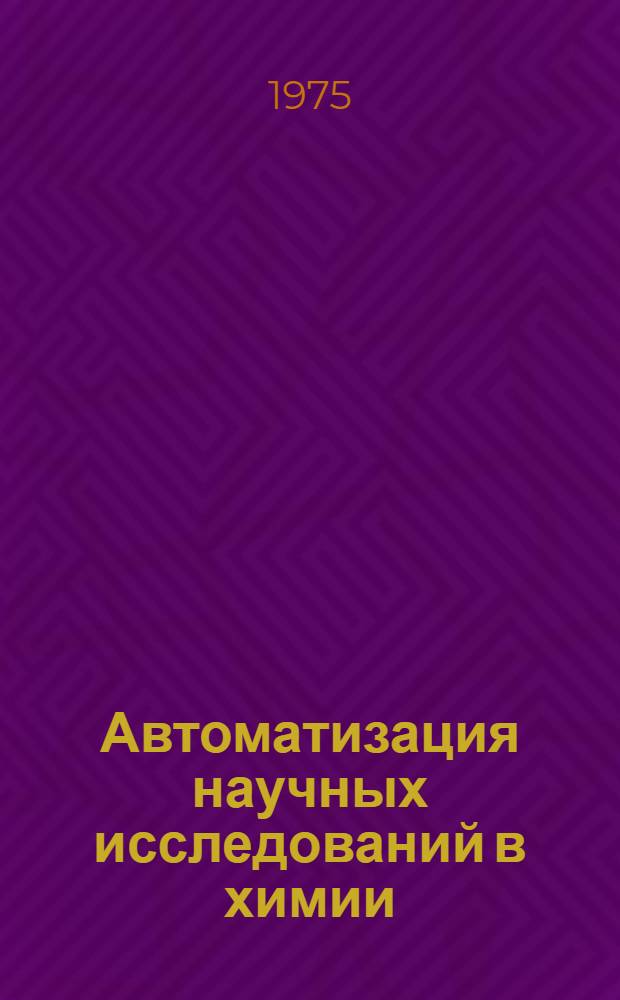 Автоматизация научных исследований в химии : (Материалы V всесоюз. школы)