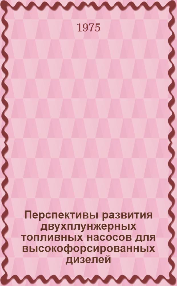 Перспективы развития двухплунжерных топливных насосов для высокофорсированных дизелей : Обзор