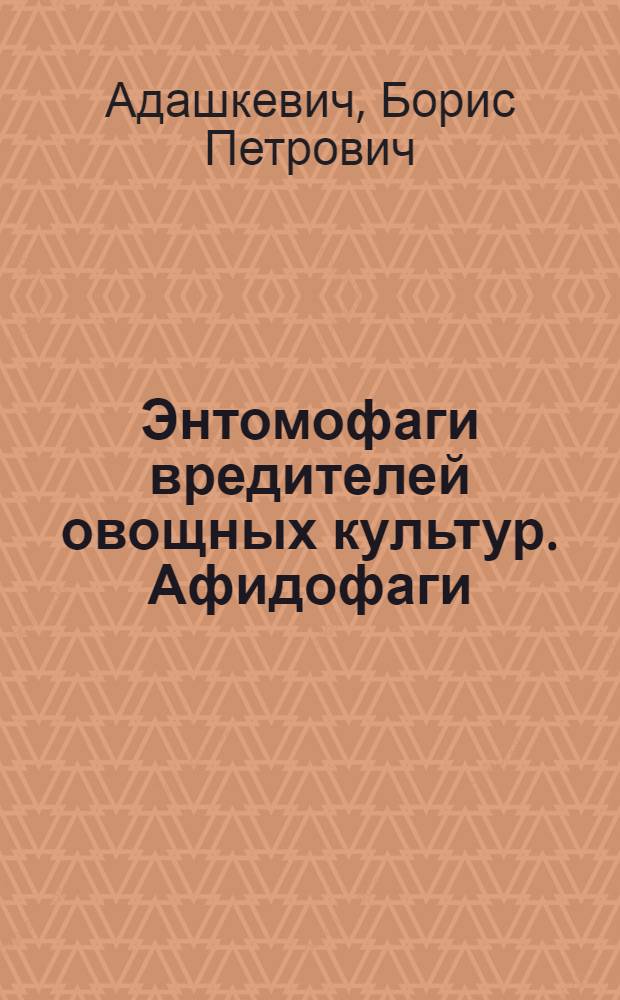 Энтомофаги вредителей овощных культур. Афидофаги : Науч. труды