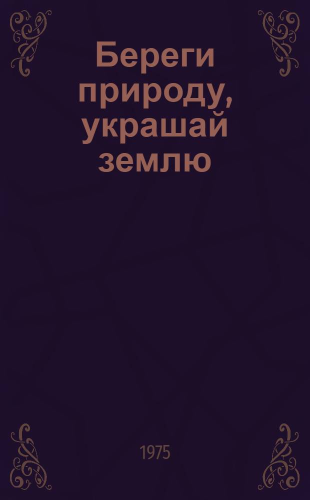 Береги природу, украшай землю