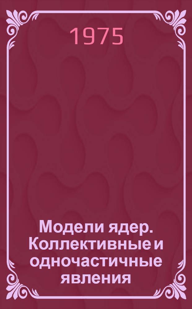 Модели ядер. Коллективные и одночастичные явления