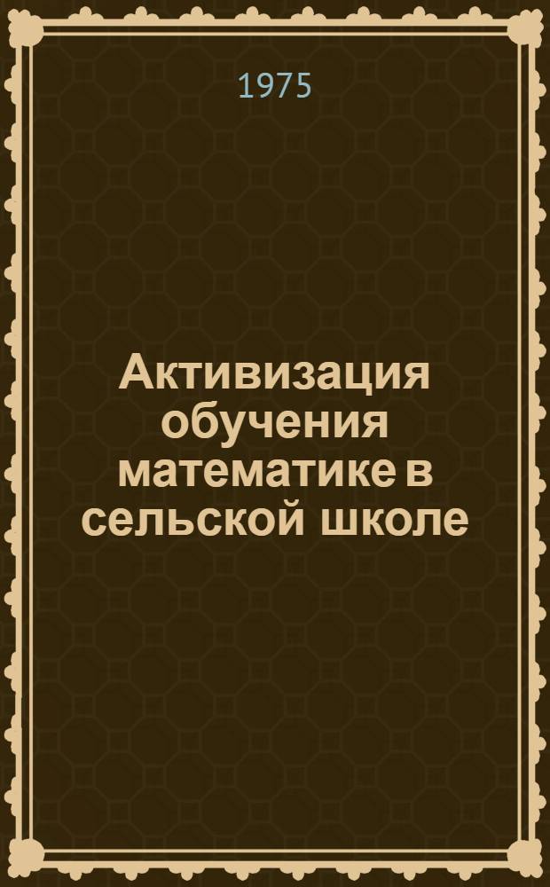 Активизация обучения математике в сельской школе : Сборник статей