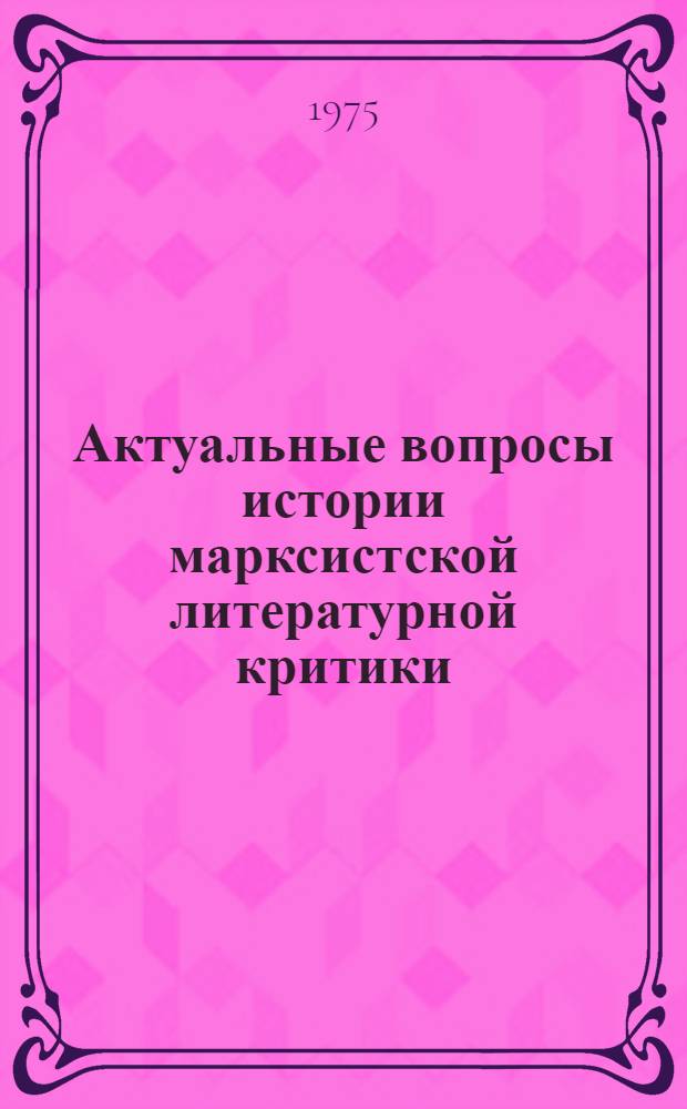 Актуальные вопросы истории марксистской литературной критики : Материалы науч. межвуз. семинара