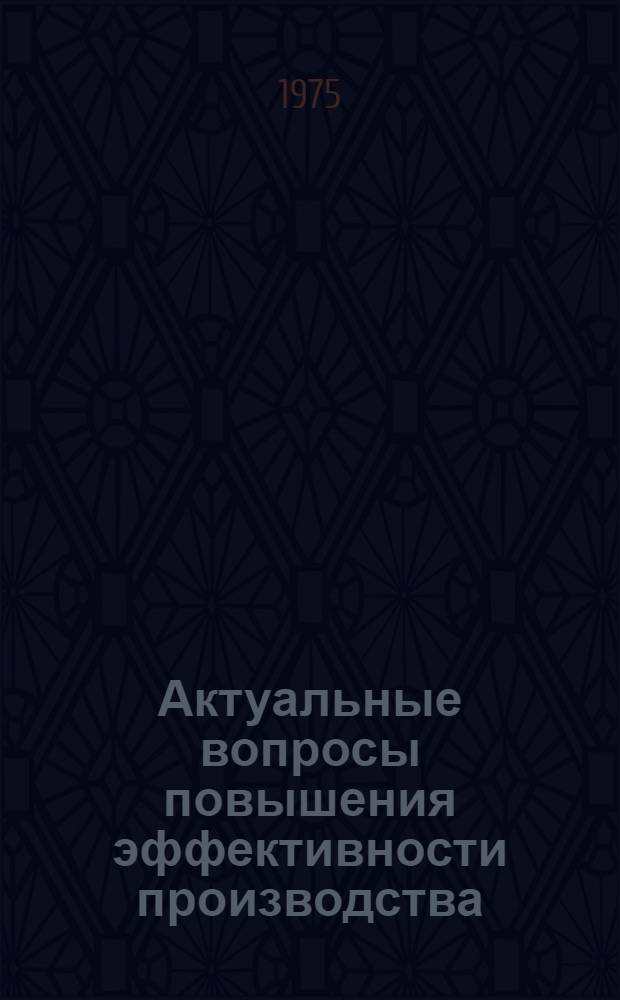 Актуальные вопросы повышения эффективности производства : Материалы семинара