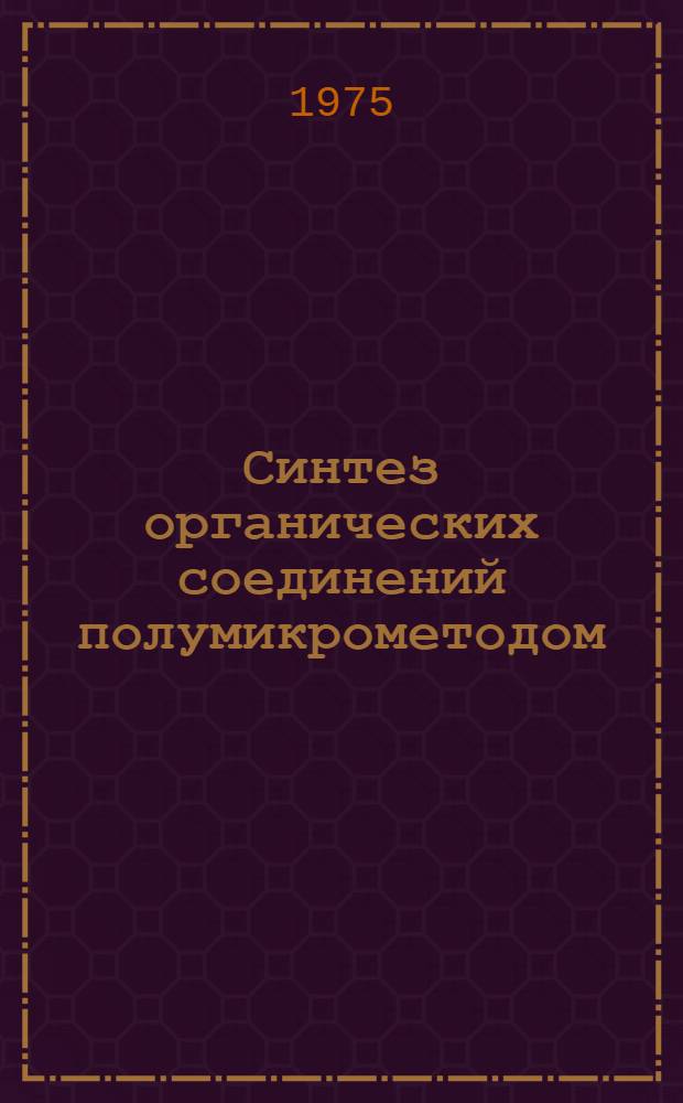 Синтез органических соединений полумикрометодом : Учеб.-метод. пособие : Ч. 1