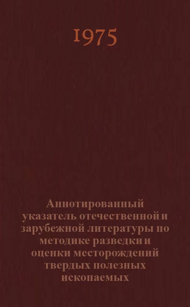Аннотированный указатель отечественной и зарубежной литературы по методике разведки и оценки месторождений твердых полезных ископаемых. 1973-1974