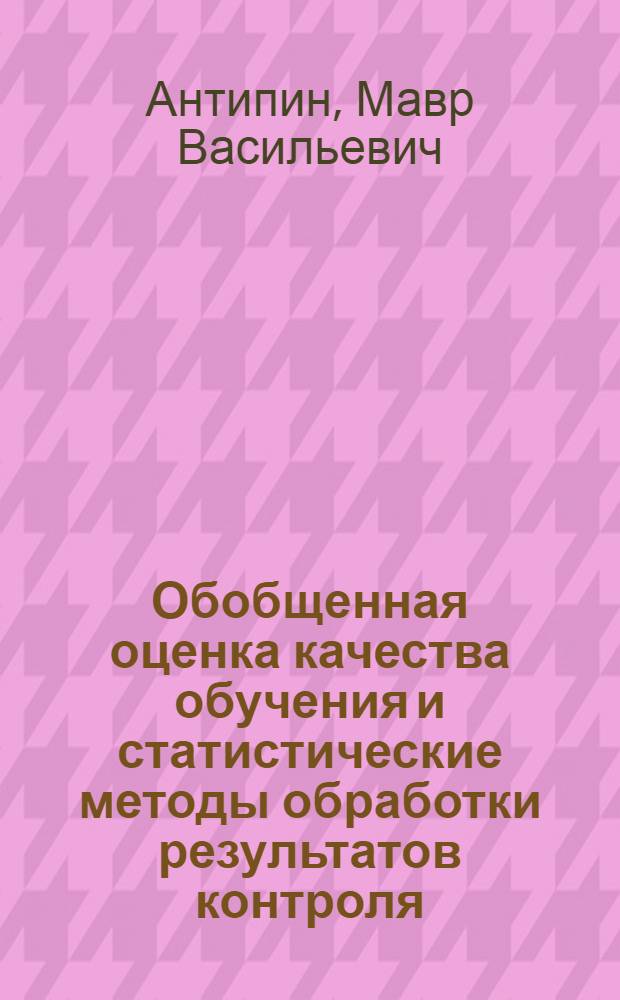 Обобщенная оценка качества обучения и статистические методы обработки результатов контроля : Метод. разраб