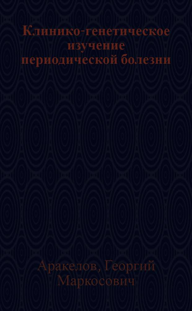 Клинико-генетическое изучение периодической болезни : Автореф. дис. на соиск. учен. степени канд. мед. наук : (14.00.05)
