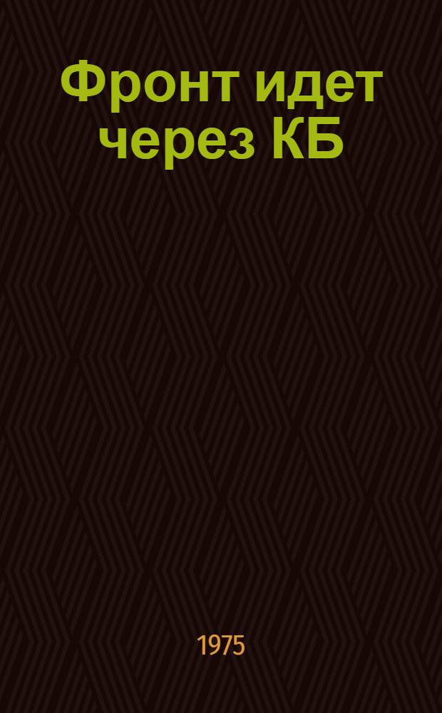 Фронт идет через КБ : Жизнь авиац. конструктора дважды Героя Соц. Труда С.А. Лавочкина, рассказ. его друзьями, коллегами, сотрудниками