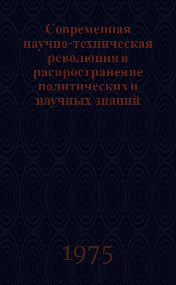 Современная научно-техническая революция и распространение политических и научных знаний : (Докл. акад. И.И. Артоболевского )