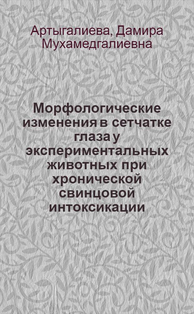 Морфологические изменения в сетчатке глаза у экспериментальных животных при хронической свинцовой интоксикации : Автореф. дис. на соиск. учен. степени канд. мед. наук : (14.00.15)