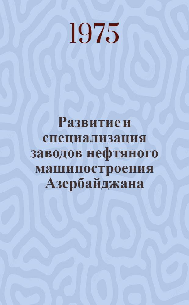 Развитие и специализация заводов нефтяного машиностроения Азербайджана