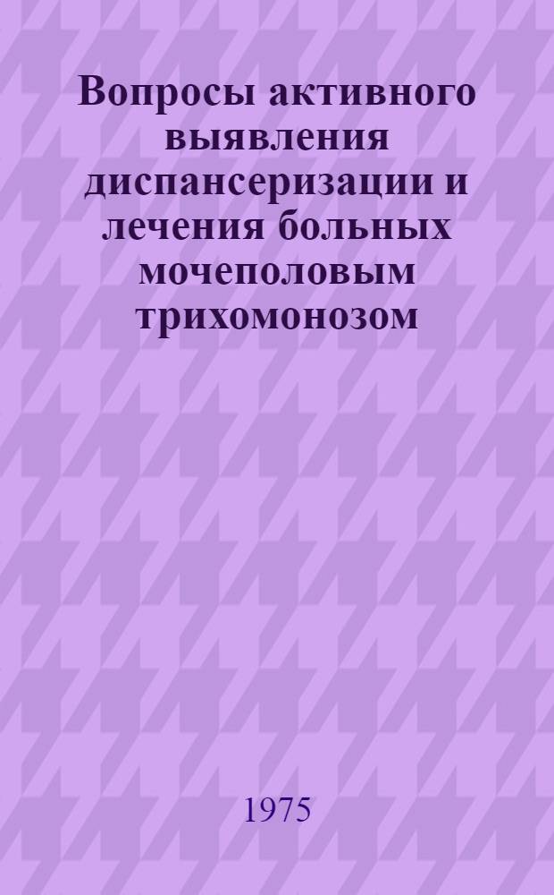 Вопросы активного выявления диспансеризации и лечения больных мочеполовым трихомонозом : Автореф. дис. на соиск. учен. степени канд. мед. наук : (14.00.11)