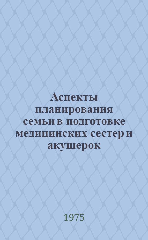 Аспекты планирования семьи в подготовке медицинских сестер и акушерок : Пер. с англ.