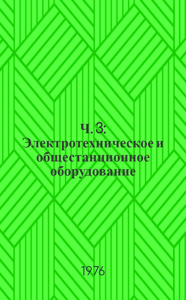 Ч. 3 : Электротехническое и общестанционное оборудование