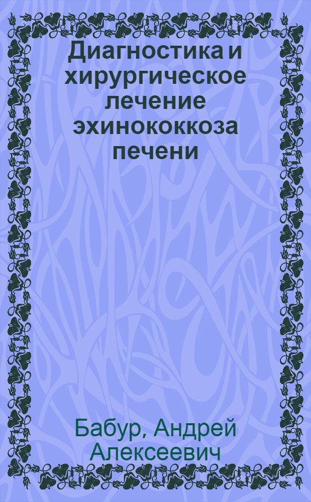 Диагностика и хирургическое лечение эхинококкоза печени : Автореф. дис. на соиск. учен. степени д-ра мед. наук : (14.00.27)