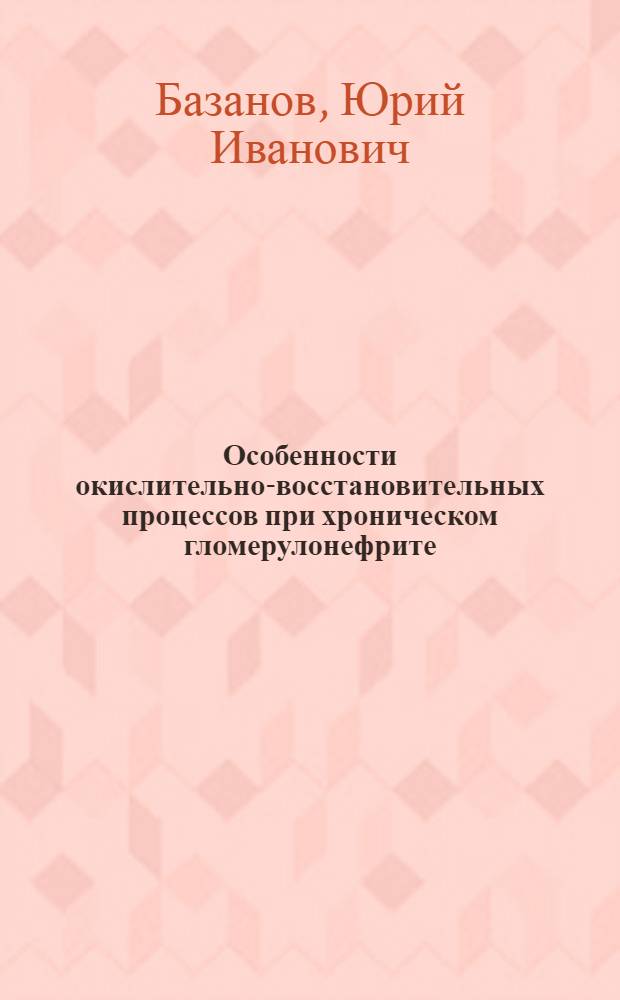 Особенности окислительно-восстановительных процессов при хроническом гломерулонефрите : Автореф. дис. на соиск. учен. степени канд. мед. наук : (14.00.05)