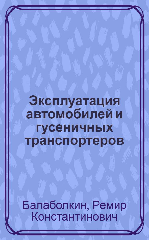 Эксплуатация автомобилей и гусеничных транспортеров