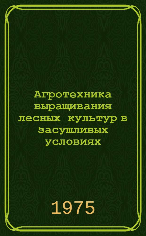 Агротехника выращивания лесных культур в засушливых условиях : (Из опыта работы Жанааркин. лесхоза)