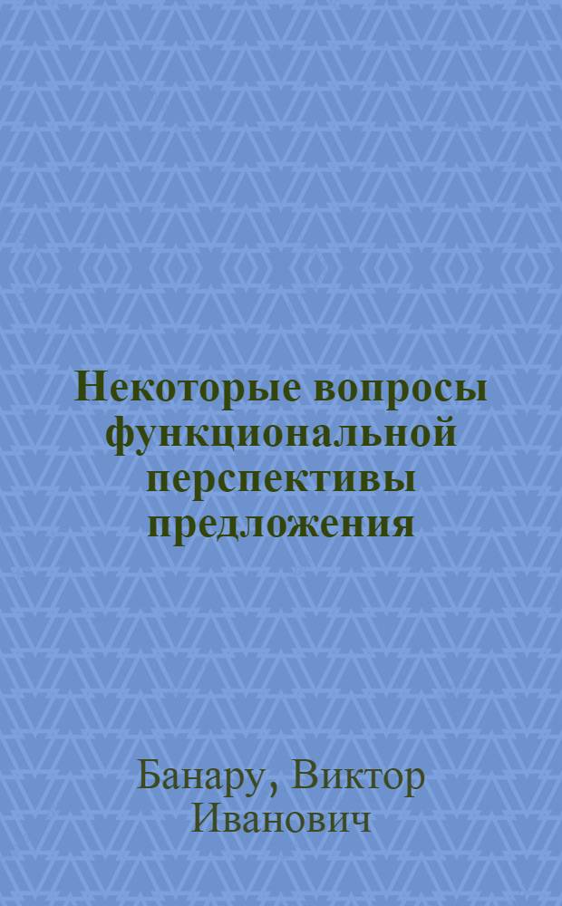 Некоторые вопросы функциональной перспективы предложения : (На материале франц. яз.)