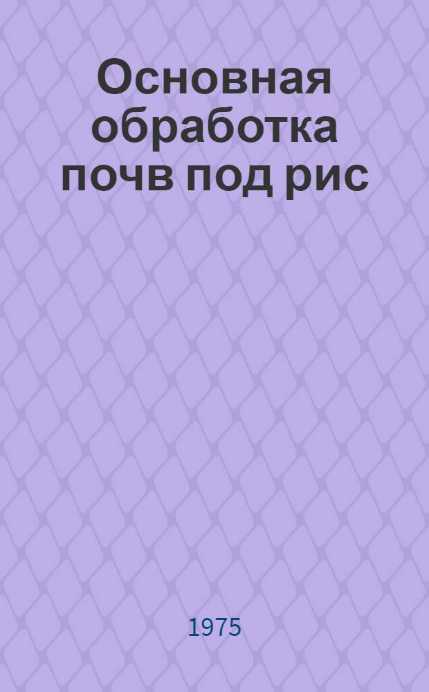 Основная обработка почв под рис (в Терско-Сулакской низменности)