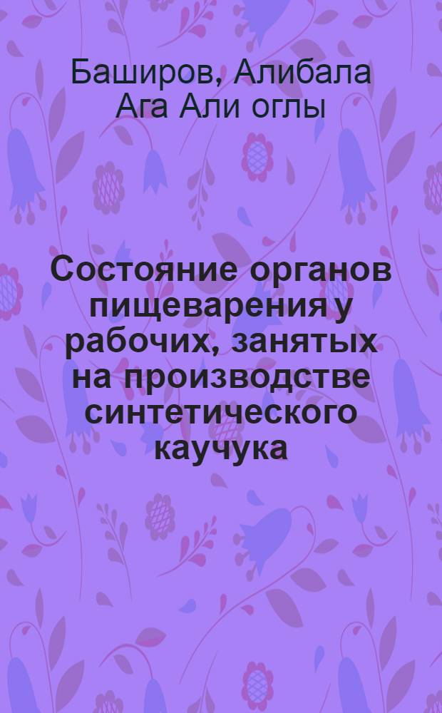 Состояние органов пищеварения у рабочих, занятых на производстве синтетического каучука : (Клинико-эксперим. исследование) : Автореф. дис. на соиск. учен. степени д-ра мед. наук : (14.00.05)