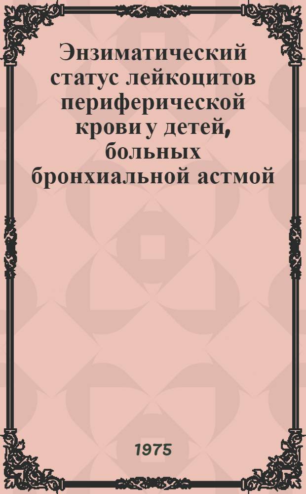 Энзиматический статус лейкоцитов периферической крови у детей, больных бронхиальной астмой : Автореф. дис. на соиск. учен. степени канд. мед. наук : (14.00.09)