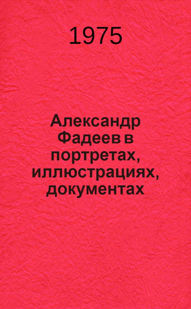 Александр Фадеев в портретах, иллюстрациях, документах