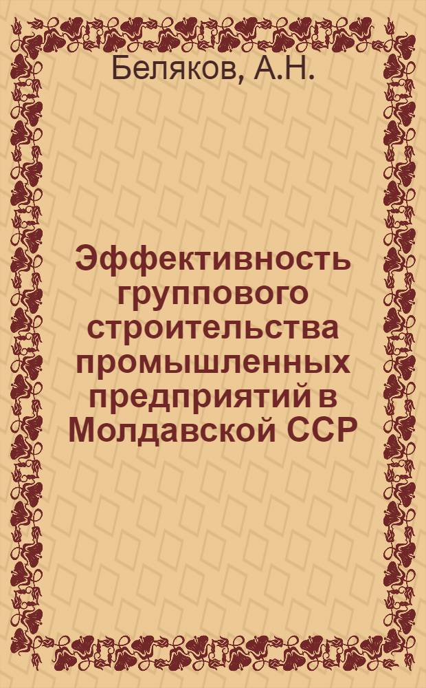Эффективность группового строительства промышленных предприятий в Молдавской ССР : (Обзор)