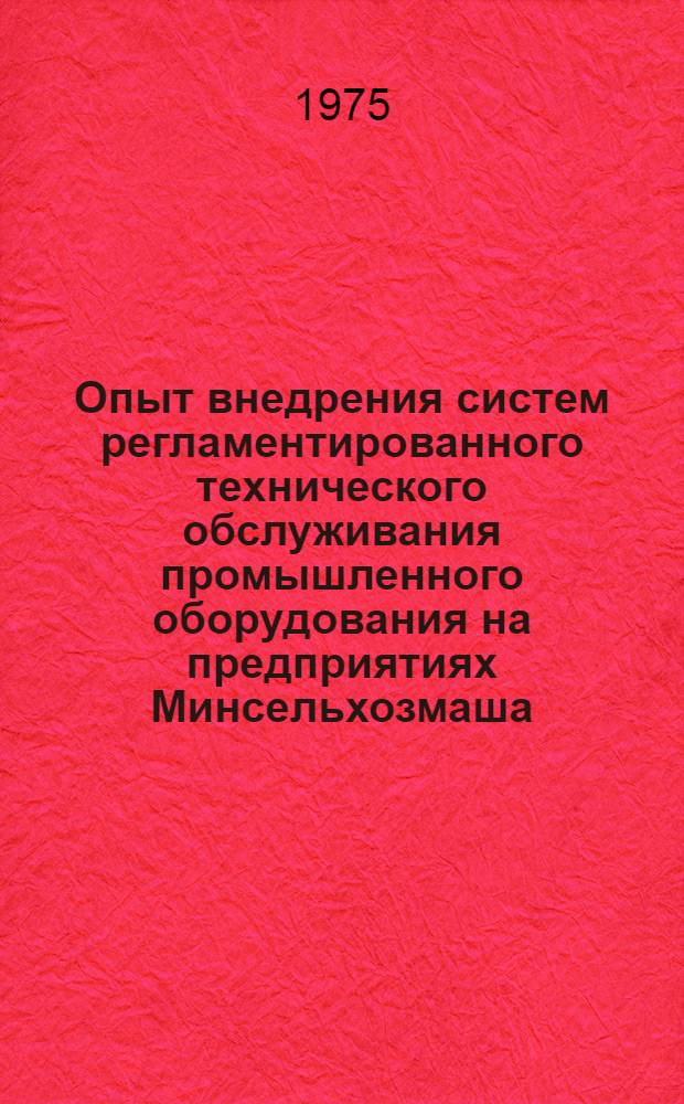 Опыт внедрения систем регламентированного технического обслуживания промышленного оборудования на предприятиях Минсельхозмаша : Обзор