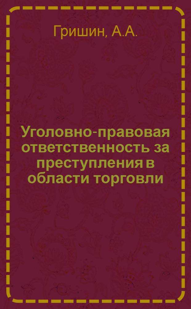 Уголовно-правовая ответственность за преступления в области торговли : Учеб. пособие для студентов 5-х курсов торг.-экон., учетно-экон., товароведных фак. и слушателей фак. повышения квалификации
