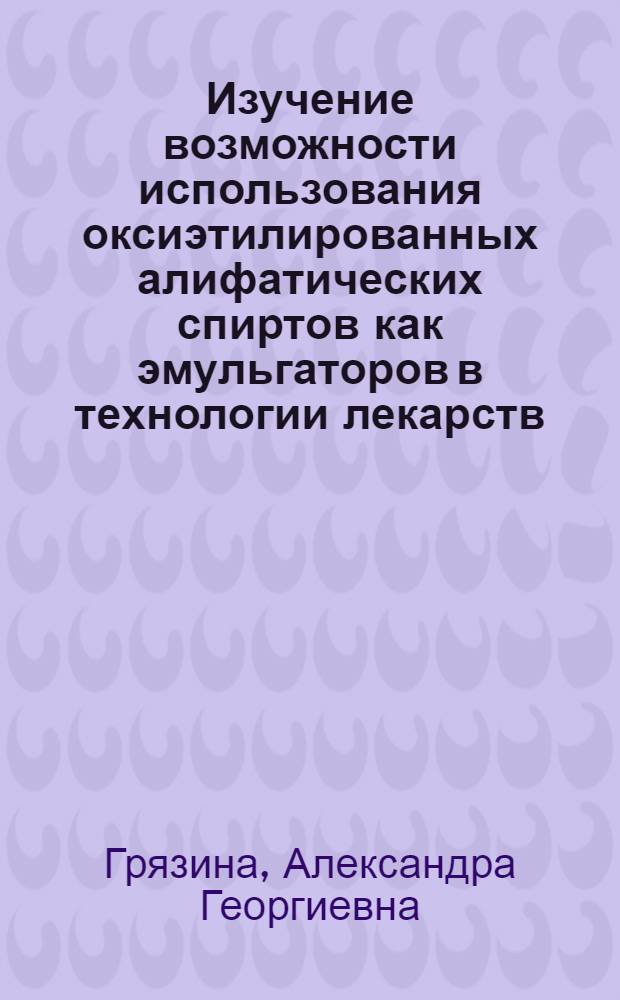 Изучение возможности использования оксиэтилированных алифатических спиртов как эмульгаторов в технологии лекарств : Автореф. дис. на соиск. учен. степени канд. фармац. наук : (15.00.01)