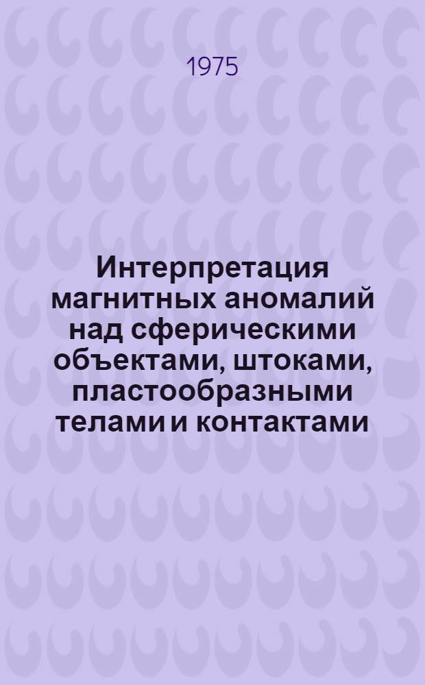 Интерпретация магнитных аномалий над сферическими объектами, штоками, пластообразными телами и контактами : Граф. способы)