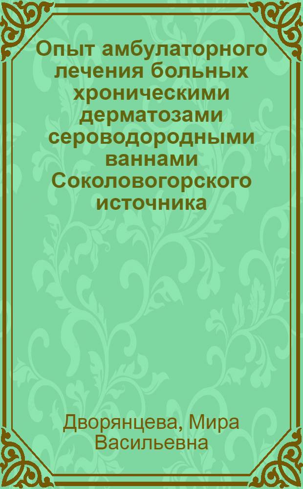 Опыт амбулаторного лечения больных хроническими дерматозами сероводородными ваннами Соколовогорского источника : Автореф. дис. на соиск. учен. степени канд. мед. наук : (14.760)