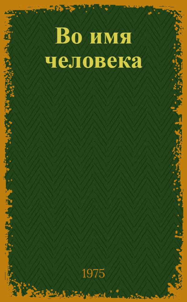 Во имя человека : Роман и повести