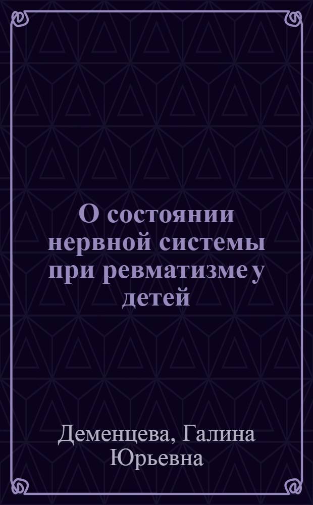 О состоянии нервной системы при ревматизме у детей : (По данным клинико-электрофизиол. исследований) : Автореф. дис. на соиск. учен. степени канд. филол. наук : (14.00.09)