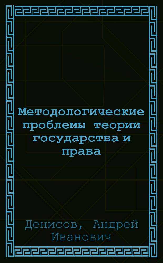 Методологические проблемы теории государства и права : Учеб. пособие для вузов по специальности "Правоведение"