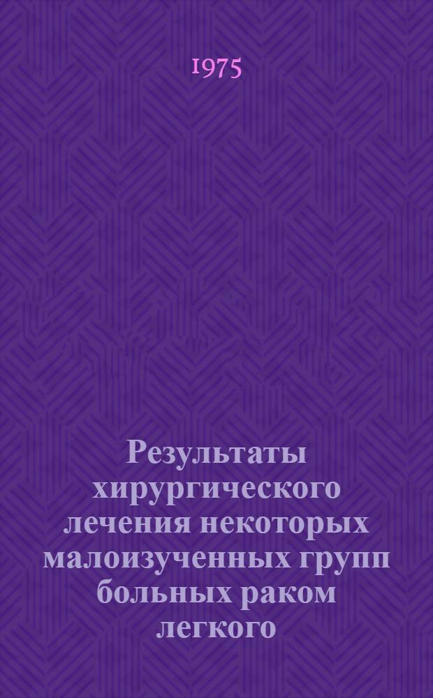 Результаты хирургического лечения некоторых малоизученных групп больных раком легкого : (В зависимости от морфол. строения, метода выявления опухоли и пола больных) : Автореф. дис. на соиск. учен. степени канд. мед. наук : (14.00.14)