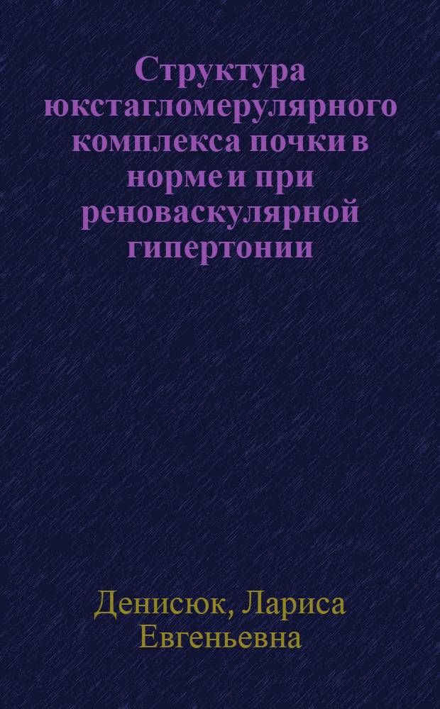 Структура юкстагломерулярного комплекса почки в норме и при реноваскулярной гипертонии : (По данным световой и электронной микроскопии) : Автореф. дис. на соиск. учен. степени канд. мед. наук : (14.00.02)